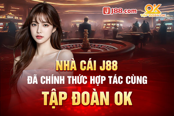 Okj88 sự hợp tác giữa tập đoàn ok và J88 1 Nhà cái J88 hợp tác cùng tập đoàn OK